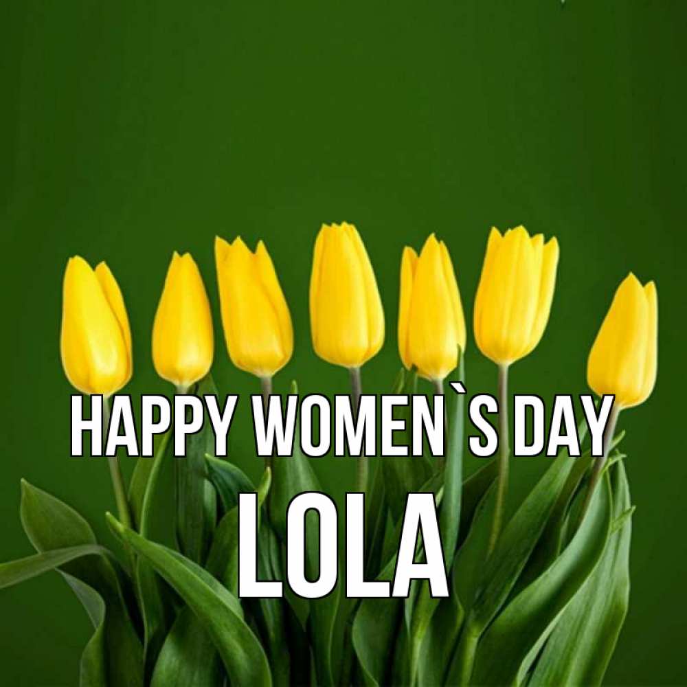 Greetings card с именем, Lola happy women`s day желтого цвета 3 Greetings with text for free download 